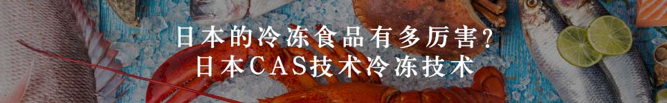 日本的冷冻食品有多厉害？日本CAS技术冷冻技术